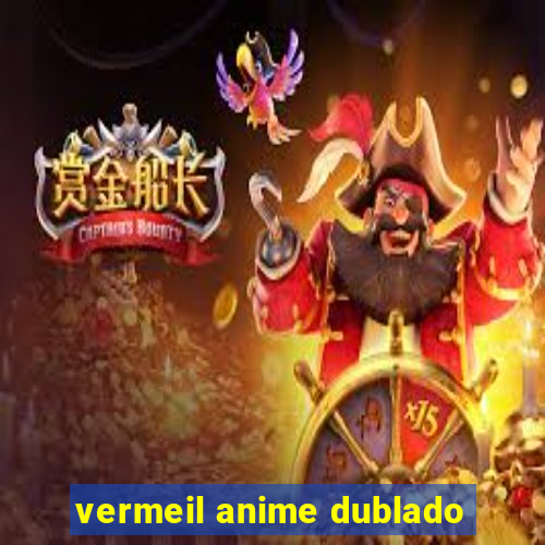 vermeil anime dublado